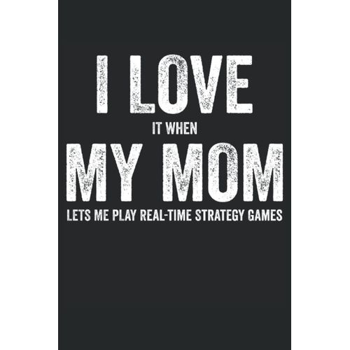 I Love It When Mom Let Me Play Real Time Strategy Gaming: A Journal Size (6 X 9 Inches) Notebook | Diary | Planner With 120 Lined Pages    Format Broch 