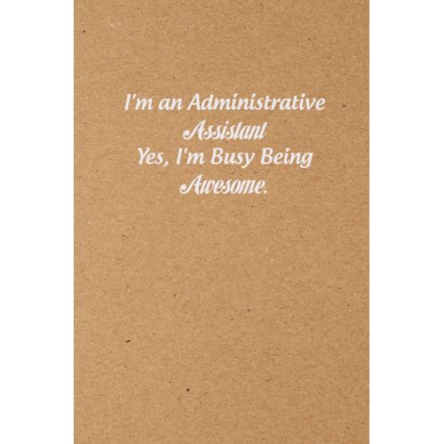 I'm An Administrative Assistant Yes I'm Busy Being Awesome: Coworker Notebook Funny, Coworker Gag Gift Funny Office Notebook, 6x9 Inches, 100 Pages.    Format Broch 