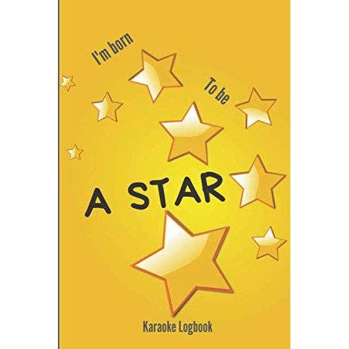 I'm Born To Be A Star Karaoke Notebook: Karaoke Journal | Perfect To Write Your Song's Words | 100 Pages | Sized 6