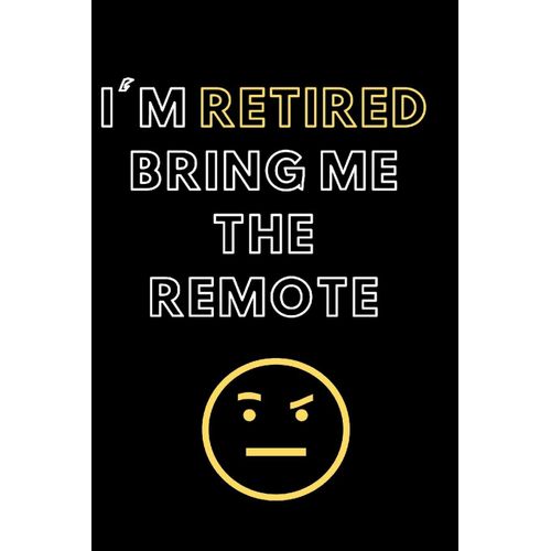 I'm Retired Bring Me The Remote: Blank Lined Notebook Diary Journal With Calendar Snarky Sarcastic Farewell Funny Retirement Gag Gifts Present 6 X 9 Lined Journal And Blank Pages 120 Pages    Format Broch 