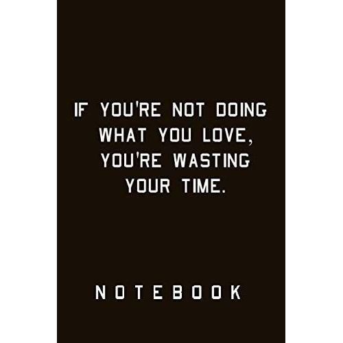 If You're Not Doing What You Love, You're Wasting Your Time. Notebook: Art ,Lined Notebook,Journal,Dairy,120 Pages (6*9 Inches )    Format Broch 