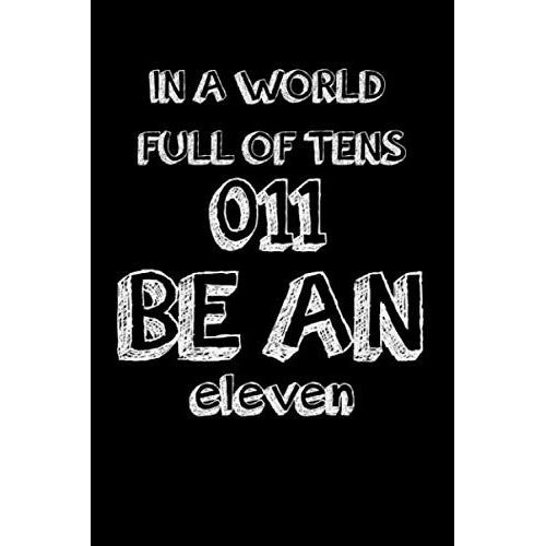 In A World Full Of Tens Be An 11 Be An Eleven: Journal Notebook - New Style    Format Broch 