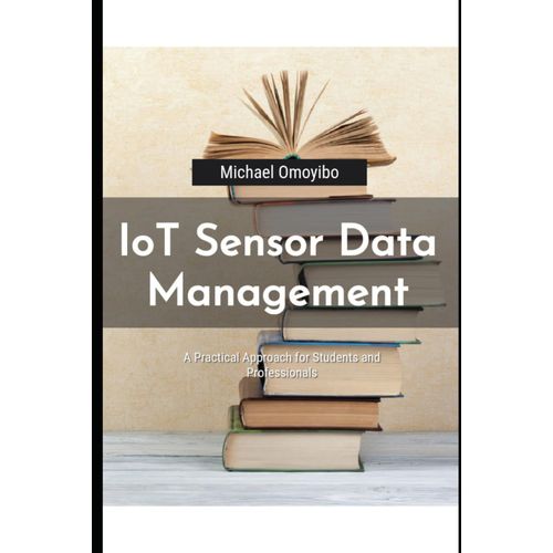 Iot Sensor Data Management: A Practical Approach For Students And Professionals    Format Broch 