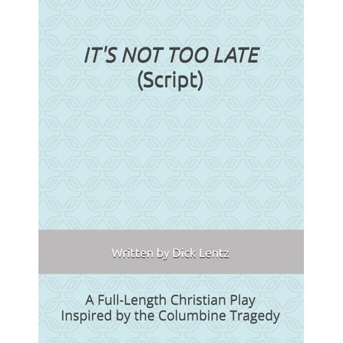 It's Not Too Late (Script): A Full-Length Christian Play Inspired By The Columbine Tragedy (It's Not Too Late - A Full-Length Christian Play Inspired By The Columbine Tragedy)    Format Broch 