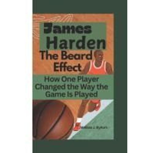 James Harden: The Beard Effect: How One Player Changed The Way The Game Is Played    Format Broch 