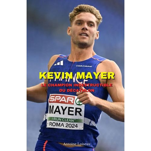 Kevin Mayer : Le Champion Indestructible Du Dcathlon: De Lexploit Au Record Du Monde : Son Parcours, Ses Russites, Ses checs Et Sa Vie Prive Dvoils    Format Broch 