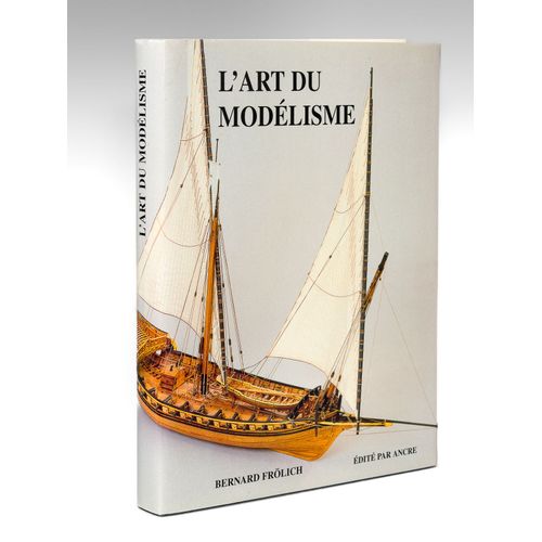 L'art Du Modlisme, Marine  Voile 1680-1820, Conceptions, Techniques Et Ralisations D'un Modliste   