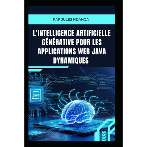 L'intelligence Artificielle Gnrative Pour Les Applications Web Java Dynamiques: Guide Pratique Pour Dvelopper Des Applications Web Intelligentes Avec Java    Format Broch 