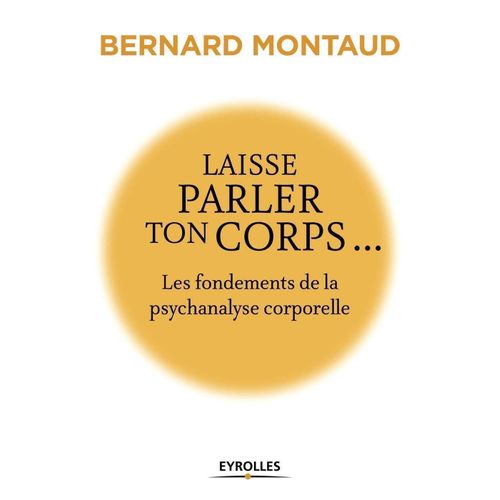 Laisse Parler Ton Corps...: Les Fondements De La Psychanalyse Corporelle   