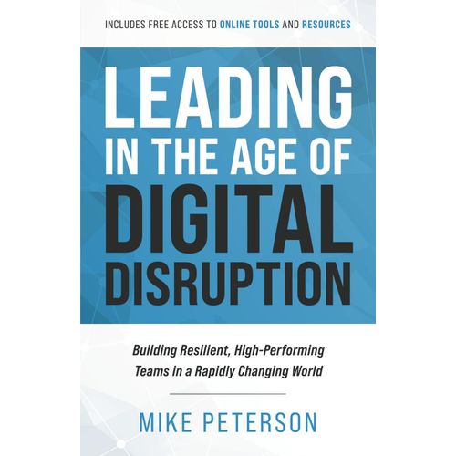 Leading In The Age Of Digital Disruption: Building Resilient, High-Performing Teams In A Rapidly Changing World    Format Broch 