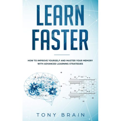 Learn Faster: How To Improve Yourself And Master Your Memory With Advanced Learning Strategies    Format Broch 
