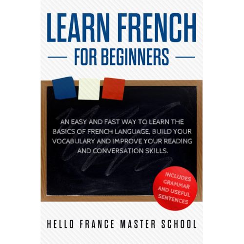 Learn French For Beginners: An Easy And Fast Way To Learn The Basics Of French Language,Build Your Vocabulary And Improve Your Reading And Conversation Skills    Format Broch 