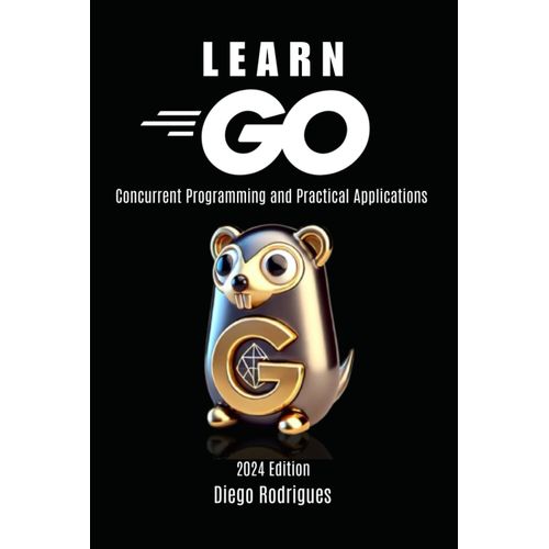 Learn Go: Concurrent Programming And Practical Applications    Format Broch 