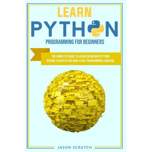 Learn Python Programming For Beginners: The Complete Guide To Learn Coding With Python. Become Fluent In This High-Level Programming Language    Format Broch 