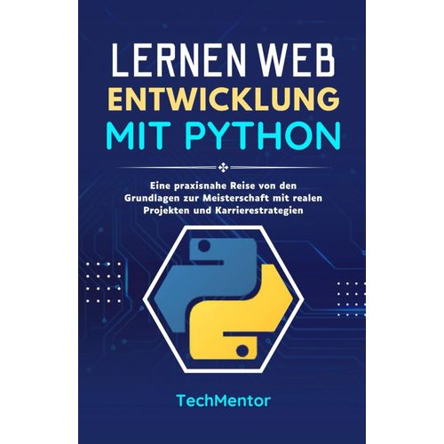 Lernen Webentwicklung Mit Python: Eine Praxisnahe Reise Von Den Grundlagen Zur Meisterschaft Mit Realen Projekten Und Karrierestrategien (Python Pathways Reihe)    Format Broch 
