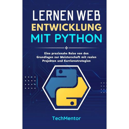 Lernen Webentwicklung Mit Python: Eine Praxisnahe Reise Von Den Grundlagen Zur Meisterschaft Mit Realen Projekten Und Karrierestrategien (Python Pathways Reihe)    Format Broch 