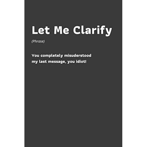 Let Me Clarify: Funny Work Quote, Let Me Clarify, Office Humor, Sarcastic Phrase, Lined Journal Diary Notebook 100 Pages, 6