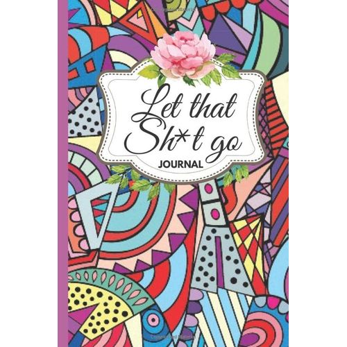 Let That Sh*T Go Journal: Gift For Tired Ass Employee /Amazing Journal To Get Your Self-Confidence , Size 6