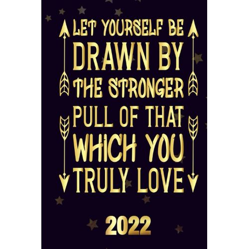 Let Yourself Be Drawn By The Stronger Pull Of That Which You Truly Love 2022: Inspriational 2022 Planner Monthly Weekly 2 Years Calendar With Vision Boards, To Do Lists, Notes    Format Broch 