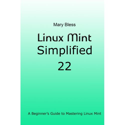 Linux Mint Simplified 22: A Beginners Guide To Mastering Linux Mint    Format Broch 
