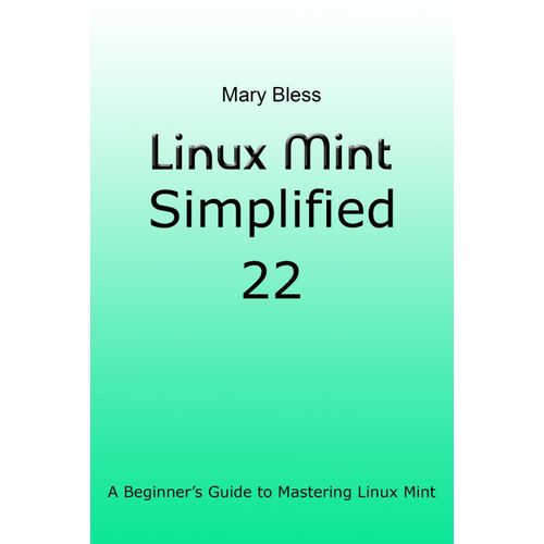 Linux Mint Simplified 22: A Beginners Guide To Mastering Linux Mint    Format Broch 