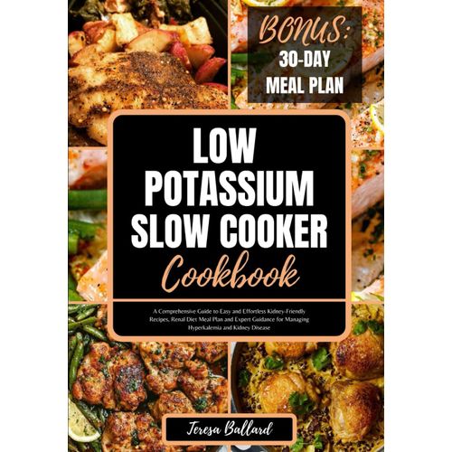 Low Potassium Slow Cooker Cookbook: A Comprehensive Guide To Easy And Effortless Kidney-Friendly Recipes, Renal Diet Meal Plan And Expert Guidance For Managing Hyperkalemia And Kidney Disease    Format Broch 