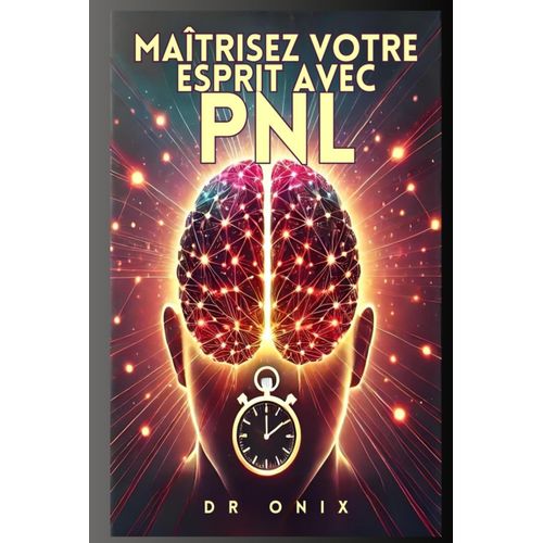 Matrisez Votre Esprit Avec Pnl: Comment Reprogrammer Vos Penses Pour Russir En Moins De 10 Minutes Par Jour, Mme Si Vous Avez Dj chou ! (Pnl, Programmation Neuro Linguistique)    Format Broch 