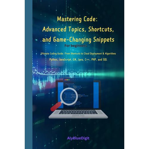 Mastering Code: Advanced Topics, Shortcuts, Game-Changing Snippets, Cloud Deployment & Algorithm: Python, Javascript, C#, Java, C++, Php, And Sql    Format Broch 