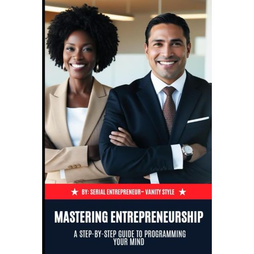 Mastering Entrepreneurship: A Step-By-Step Guide To Programming Your Mind    Format Broch 