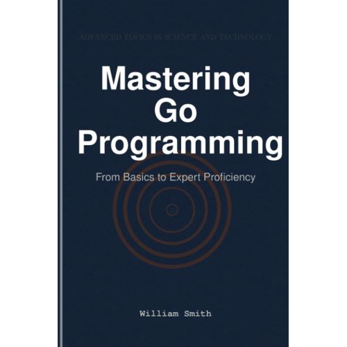 Mastering Go Programming: From Basics To Expert Proficiency    Format Broch 