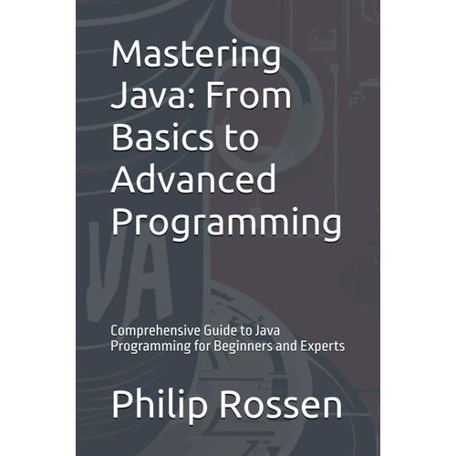 Mastering Java: From Basics To Advanced Programming: Comprehensive Guide To Java Programming For Beginners And Experts    Format Broch 