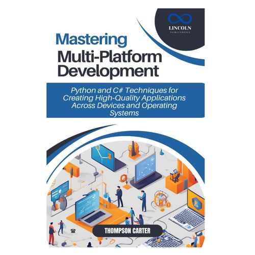 Mastering Multi Platform Development: Python And C# Techniques For Creating High Quality Applications Across Devices And Operating Systems    Format Broch 