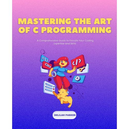 Mastering The Art Of C Programming: A Comprehensive Guide To Elevate Your Coding Expertise And Skills    Format Broch 