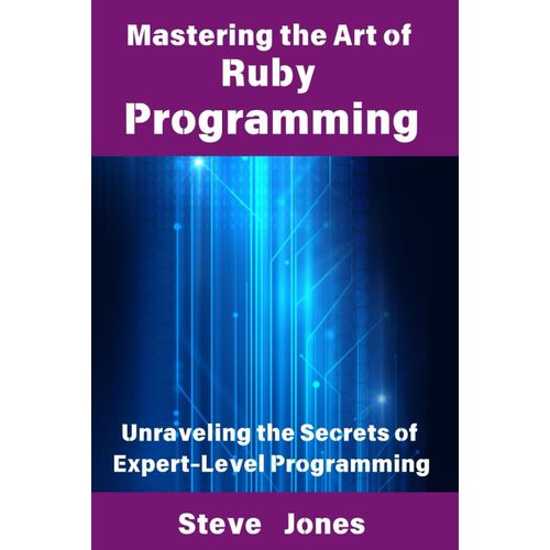 Mastering The Art Of Ruby Programming: Unraveling The Secrets Of Expert-Level Programming    Format Broch 