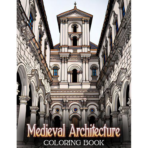 Medieval Architecture Coloring Book: A Serene Medieval Architecture Coloring Book For Adults. Color Your Way Through Medieval Architectural Masterpieces. The Perfect Gift For Architects & Art Lovers.    Format Broch 