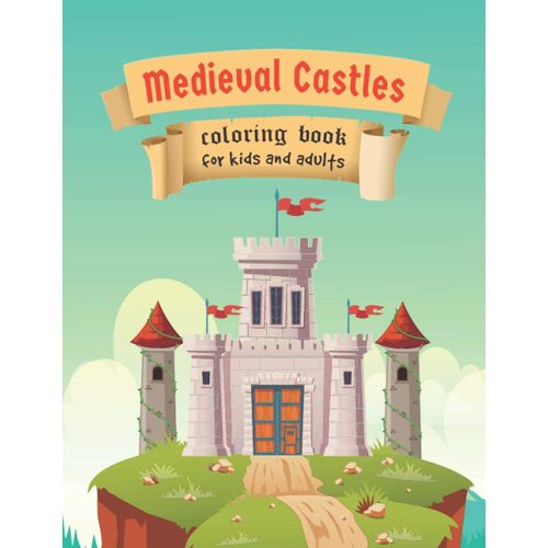 Medieval Castles Coloring Book For Kids And Adults: Advanced Coloring Book Of Medieval Castles And Buildings With Gothic Architecture For Kids 4-8, 8-12, Teenagers And Adults    Format Broch 