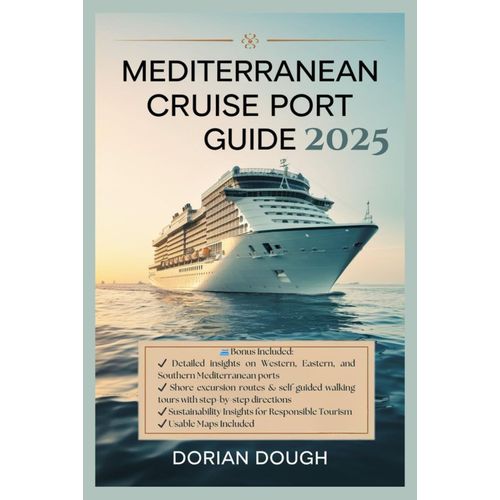 Mediterranean Cruise Port Guide 2025: Experience The Authentic Flavor Of Europe, With Expert Tips, Must-See Attractions To Maximize Your Cruise Adventure With Local Insights, And Shore Excursions    Format Broch 