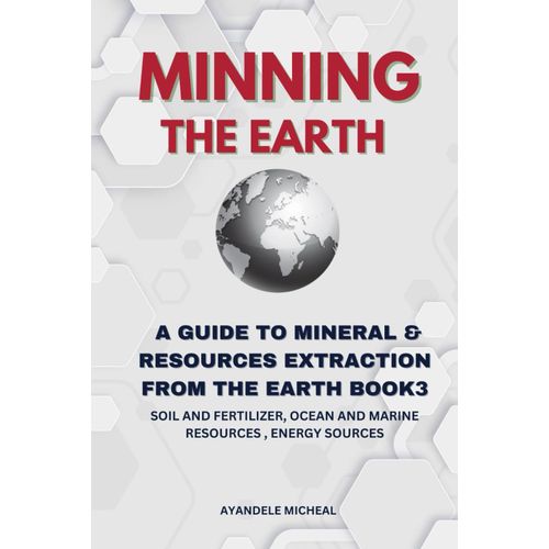 Minning The Earth: A Guide To Mineral & Resources Extraction From The Earth Book3: Soil And Fertilizer, Ocean And Marine Resources, Energy Sources    Format Broch 