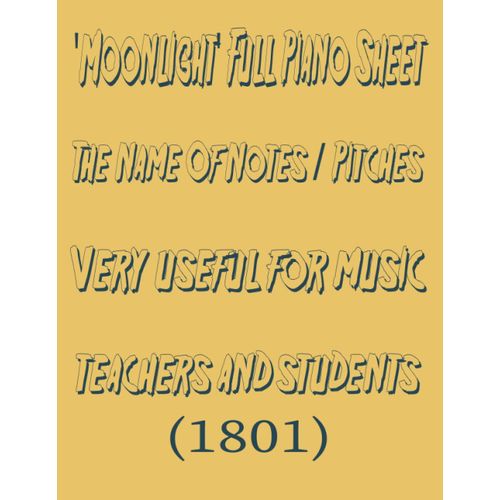 'moonlight' Full Piano Sheet +The Name Of Notes / Pitches Very Useful For Music Teachers And Students: Beethoven,The Sonatas,Chamber Music,Symphonies,The Variations,Piano,Musical Classics,Sonate No. 1    Format Broch 