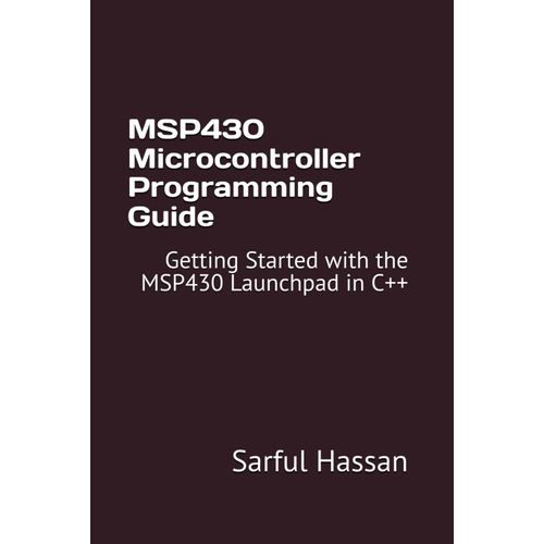Msp430 Microcontroller Programming Guide: Getting Started With The Msp430 Launchpad In C++    Format Broch 