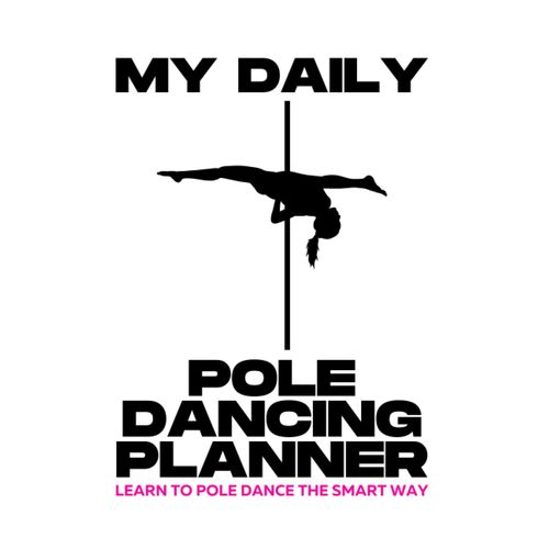 My Daily Pole Dancing Planner - Learn To Pole Dance The Smart Way: This Technique Works Great - Set Yourself 3 Basic Pole Dancing Maneuvers To Practice On Each Day    Format Broch 