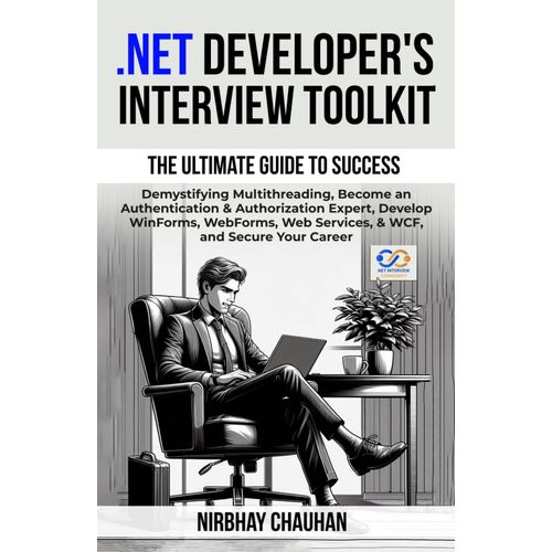 .Net Developer's Interview Toolkit: Demystifying Multithreading, Become An Authentication & Authorization Expert, Develop Winforms, Webforms, Web ... Your Career (.Net Interview Preparation)    Format Broch 