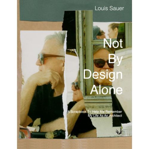 Not By Design Alone: A Scrapbook To Help Me Remember A Life As An Architect (New Substances)    Format Broch 