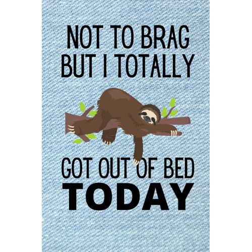 Not To Brag But I Totally Got Out Of Bed Today: Sloth Notebook    Format Broch 