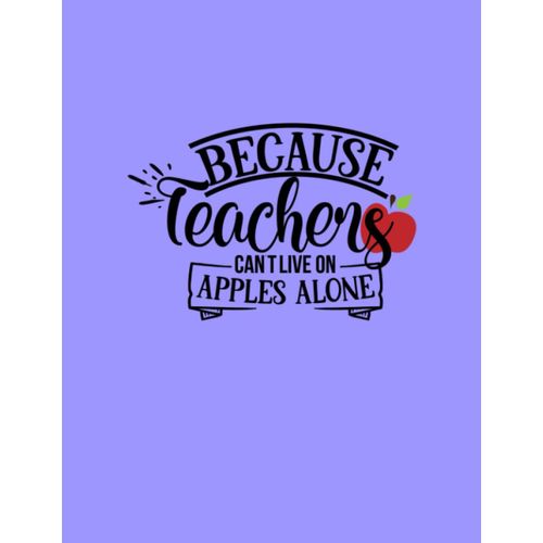 Notebook: Funny Teachers Can't Live On Apples Notebook Journal    Format Broch 