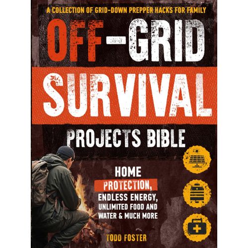 Off-Grid Survival Projects Bible: A Collection Of Grid-Down Prepper Hacks For Family And Home Protection, Endless Energy, Unlimited Food And Water & Much More (Foster Survival Series)    Format Broch 