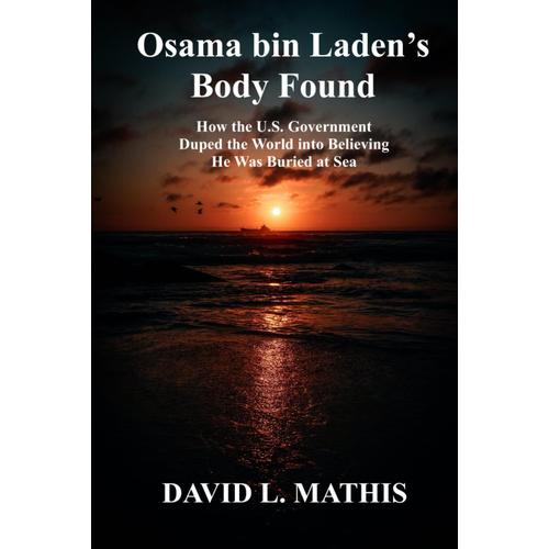 Osama bin Ladens Body Found: How the U.S. Government Duped the World ...