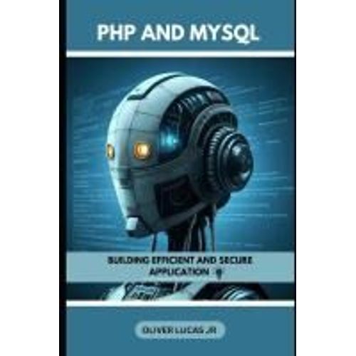 Php And Mysql: Building Efficient And Secure Application (Unlock The Power Of The Web: A Deep Dive Into Php And Mysql)    Format Broch 