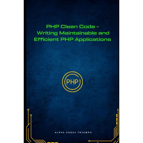 Php Clean Code - Writing Maintainable And Efficient Php Applications (Masterphp: A Progressive Guide To Dynamic Web Development)    Format Broch 