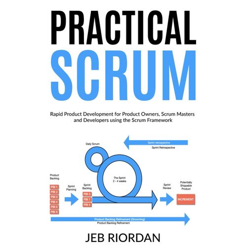 Practical Scrum: Rapid Product Development For Product Owners, Scrum Masters And Developers Using The Agile/Scrum Framework    Format Broch 
